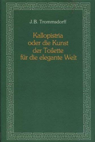 Beispielbild fr Kallopistria oder die Kunst der Toilette fr die elegante Welt. Eine Anleitung zur Verfertigung unschdlicher Parfms und Schnheitsmittel, Pulver, Pommaden, Schminken, Pasten, Aromatischen Bdern und aller hierher gehrigen Mittel . zum Verkauf von Antiquariat Johannes Hauschild