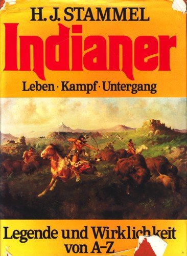 Indianer : Legende u. Wirklichkeit von A - Z ; Leben, Kampf, Untergang. H. J. Stammel