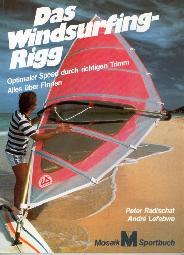 9783570064191: Das Windsurfing-Rigg. Optimaler Speed durch richtigen Trimm. Alles ber Trimmen