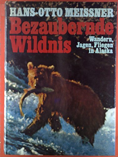 Bezaubernde Wildnis. Wandern, Jagen, Fliegen in Alaska. Mit 28 Farbfotos u. 2 Karten,