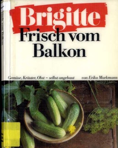 Beispielbild fr Frisch vom Balkon. ( Brigitte- Buch). Gemse, Kruter, Obst - selbst angebaut zum Verkauf von medimops