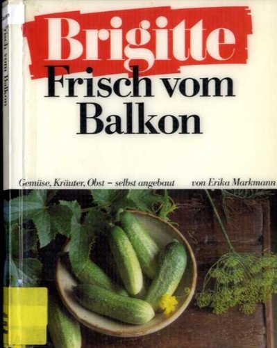 Stock image for Frisch vom Balkon. ( Brigitte- Buch). Gemse, Kruter, Obst - selbst angebaut for sale by medimops
