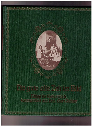 Die gute alte Zeit im Bild: Alltag im Kaiserreich 1871 -1914 in Bildern und Zeugnissen präsentiert. - Richter, Gert