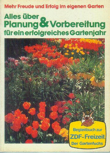 Alles über Planung und Vorbereitung für ein erfolgreiches Gartenjahr : [Begleitbuch zur ZDF-Freiz...