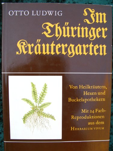 Im Thüringer Kräutergarten: Von Heilkräutern, Hexen u. Buckelapothekern. Mit Abb. aus d. 'Herbarium vivum' v. 1756 von Heilkräutern, Hexen u. Buckelapothekern ; [mit 24 Abb. aus d. 