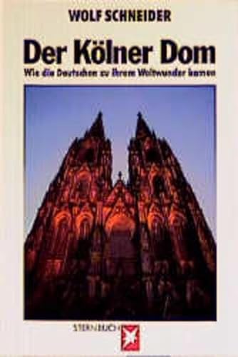 Der Kolner Dom; Wie die Deutschen zu ihrem Weltwunder kamen (German Edition)