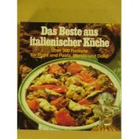 Beispielbild fr Das Beste aus italienischer Küche. 300 Rezepte für Pizza und Pasta, Menüs und Dolci von der Suppe bis zum Käse [Hardcover] zum Verkauf von tomsshop.eu