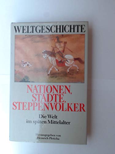 Nationen, Städte, Steppenvölker: Die Welt im späten Mittelalter. (= Weltgeschichte). - Pleticha, Heinrich (Hg.)