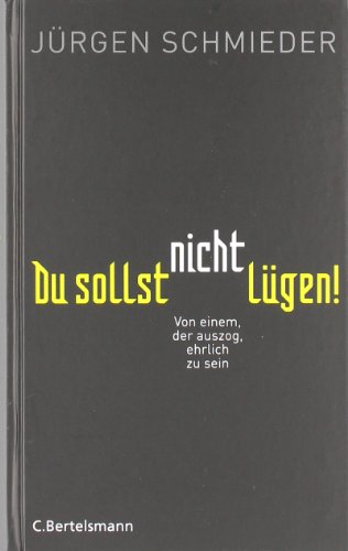 Du sollst nicht lügen!. Von einem, der auszog, ehrlich zu sein