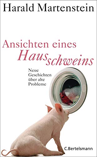 Ansichten eines Hausschweins: Neue Geschichten über alte Probleme neue Geschichten über alte Probleme - Martenstein, Harald