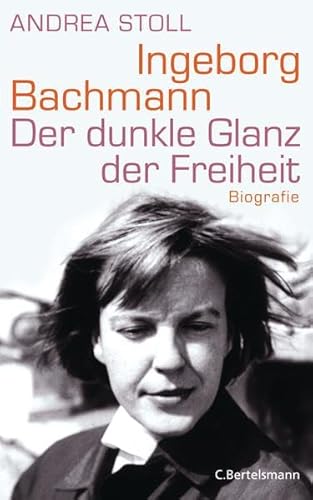 9783570101230: Ingeborg Bachmann: Der dunkle Glanz der Freiheit - Biografie