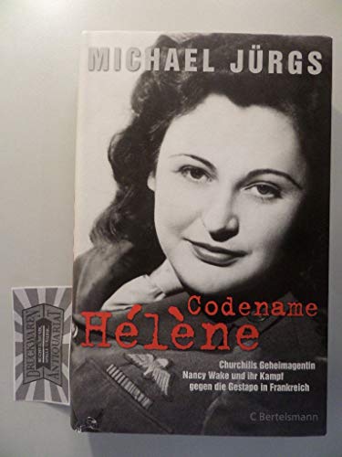 Codename Hélène: Churchills Geheimagentin Nancy Wake und ihr Kampf gegen die Gestapo in Frankreich
