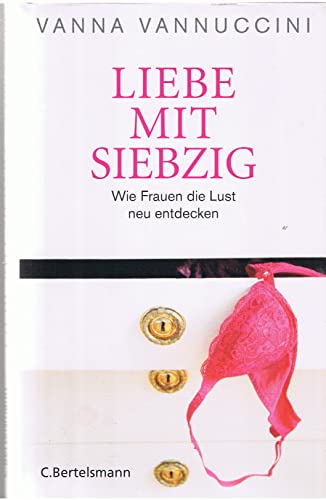 Liebe mit Siebzig : wie Frauen die Lust neu entdecken . Aus dem Ital. von Sylvia Höfer.