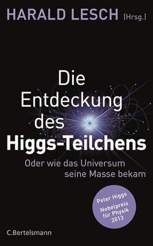 Die Entdeckung des Higgs-Teilchens: Oder wie das Universum seine Masse bekam - Lesch, Harald