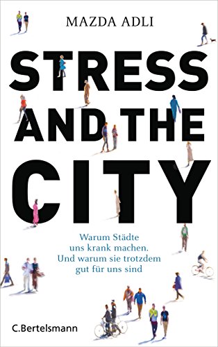 9783570102701: Stress and the City: Warum Stdte uns krank machen. Und warum sie trotzdem gut fr uns sind