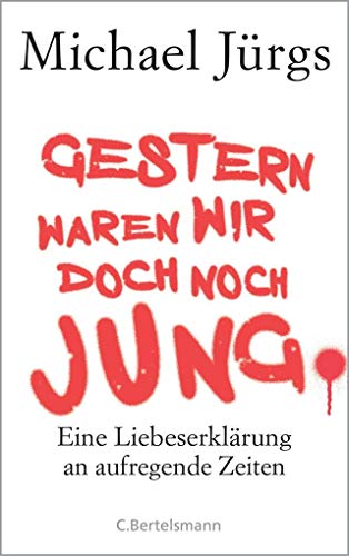 9783570102961: Gestern waren wir doch noch jung: Eine Liebeserklrung an aufregende Zeiten