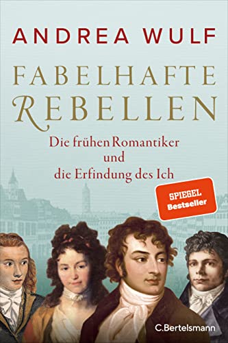 Fabelhafte Rebellen - die frühen Romantiker und die Erfindung des Ich. - Wulf, Andrea