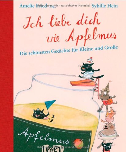 Ich liebe dich wie Apfelmus. Die schönsten Gedichte für Kleine und Große. - Fried, Amelie (Hrsg.) und Sybille Hein