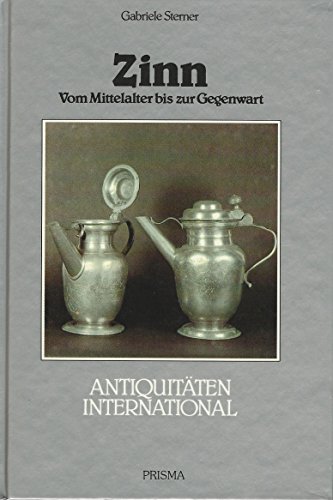 Imagen de archivo de Zinn : vom Mittelalter bis zur Gegenwart. Gabriele Sterner / Antiquitten international a la venta por Antiquariat Harry Nimmergut