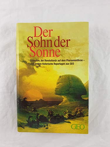 Beispielbild fr Der Sohn der Sonne - Echnaton der Revoutionr auf dem Pharaonenthron und andere historische Reportagen aus GEO zum Verkauf von Sammlerantiquariat