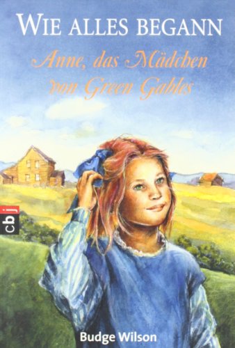 Wie alles begann - Anne, das Mädchen von Green Gables wie alles begann - Wilson, Budge und Dagmar Weischer