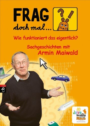 Frag doch mal . die Maus! Wie funktioniert das eigentlich?: Sachgeschichten mit Armin Maiwald - Maiwald, Armin