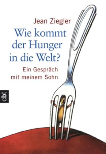 Wie kommt der Hunger in die Welt? cbt. Ein GesprÃ¤ch mit meinem Sohn. ( Ab 12 J.). (9783570300596) by Ziegler, Jean