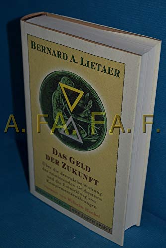 Das Geld der Zukunft : über die destruktive Wirkung des existierenden Geldsystems und die Entwicklung von Komplementärwährungen. Aus dem Amerikan. von Heike Schlatterer und Ursel Schäfer - Lietaer, Bernard A.