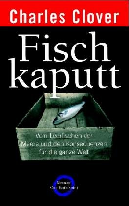 Fisch kaputt. Vom Leerfischen der Meere und den Konsequenzen für die ganze Welt. Aus dem Englisch...