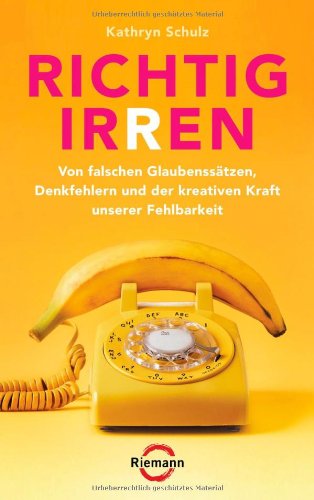 Stock image for Richtig irren: Von falschen Glaubensstzen, Denkfehlern und der kreativen Kraft unserer Fehlbarkeit - for sale by medimops