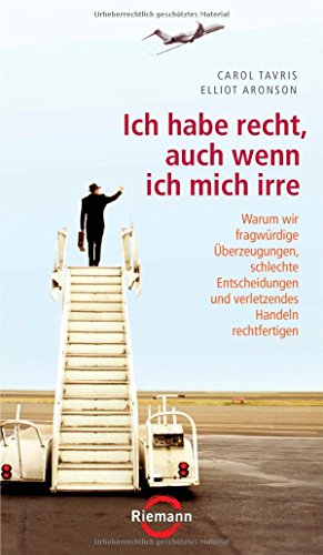 Ich habe recht, auch wenn ich mich irre: Warum wir fragwürdige Überzeugungen, schlechte Entscheidungen und verletzendes Handeln rechtfertigen Warum wir fragwürdige Überzeugungen, schlechte Entscheidungen und verletzendes Handeln rechtfertigen - Tavris, Carol, Elliot Aronson und Elisabeth Liebl