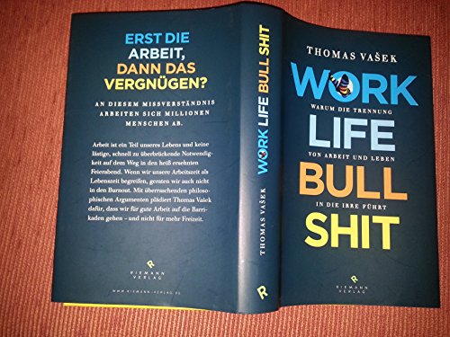 Work-Life-Bullshit : Warum die Trennung von Arbeit und Leben in die Irre führt.