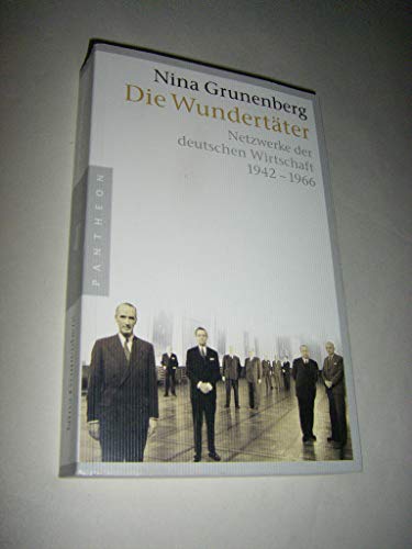 Die Wundertäter. Netzwerke der deutschen Wirtschaft 1942 - 1966. - Grunenberg, Nina