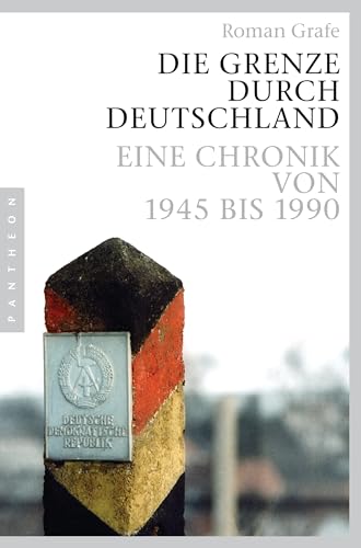 Die Grenze durch Deutschland : Eine Chronik von 1945 bis 1990 - Roman Grafe