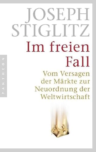 Im freien Fall: Vom Versagen der MÃ¤rkte zur Neuordnung der Weltwirtschaft (9783570551653) by Stiglitz, Joseph