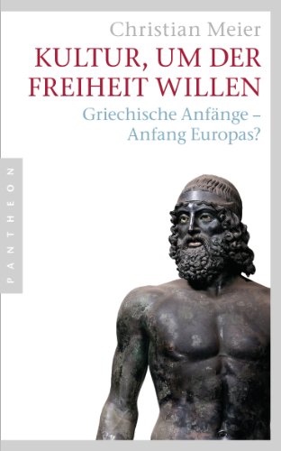 Kultur, um der Freiheit willen: Griechische AnfÃ¤nge - Anfang Europas? (9783570551738) by Meier, Christian