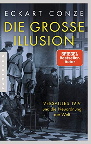 Die große Illusion: Versailles 1919 und die Neuordnung der Welt - Conze, Eckart