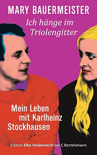 Ich hänge im Triolengitter: Mein Leben mit Karlheinz Stockhausen mein Leben mit Karlheinz Stockhausen - Bauermeister, Mary