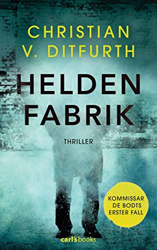 Heldenfabrik: Thriller - Kommissar de Bodts erster Fall - Ditfurth, Christian v.