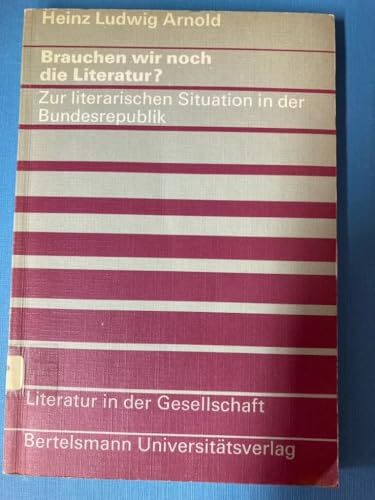 Brauchen wir noch die Literatur?: Zur literarischen Situation in der Bundesrepublik (Literatur in der Gesellschaft) (German Edition) (9783571092995) by Arnold, Heinz Ludwig