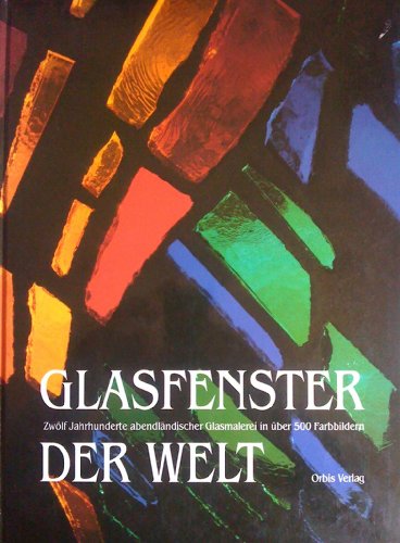 Glasfenster der Welt : Zwölf Jahrhunderte abendländischer Glasmalerei in über 500 Farbbildern. - Lee, Lawrence und Sonia Halliday