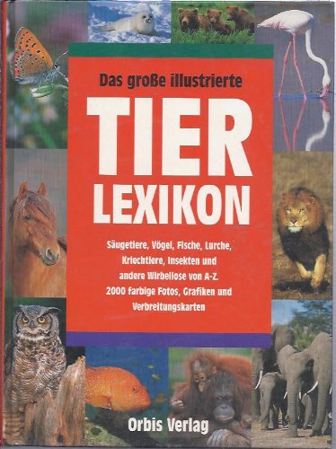 Das grosse illustrierte Tierlexikon Säugetiere, Vögel, Fische, Lurche, Kriechtiere, Insekten und ...