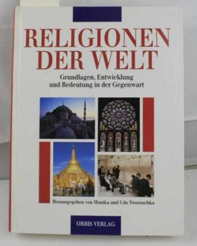 Religionen der Welt. Grundlagen, Entwicklung und Bedeutung in der Gegenwart. - Tworuschka, Monika; Tworuschka, Udo (Hrsg.)