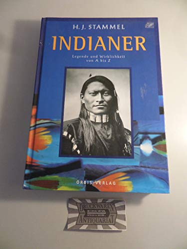 Indianer. Legende und Wirklichkeit von A- Z. Leben - Kampf - Untergang - Heinz-Josef Stammel