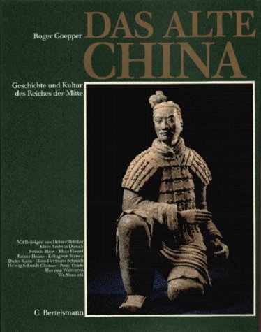 Das alte China. Geschichte und Kultur des Reiches der Mitte. Mit Beitr. v. Helmut Brinker, . - Goepper, Roger