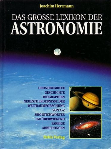 Das grosse Lexikon der Astronomie : [Grundbegriffe, Geschichte, Biographien, neueste Ergebnisse d...