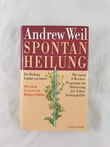 Spontanheilung : die Heilung kommt von innen. Andrew Weil. Mit einem Vorw. von Rüdiger Dahlke. Üb...