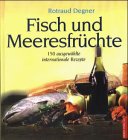 Fisch und Meeresfrüchte. 150 ausgewählte internationale Rezepte