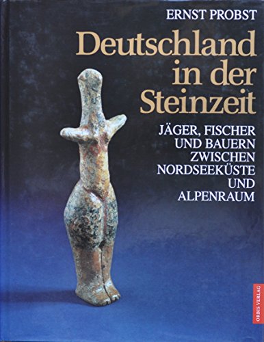 Deutschland in der Steinzeit Jäger, Fischer und Bauern zwischen Nordseeküste und Alpenraum. - Probst, Ernst