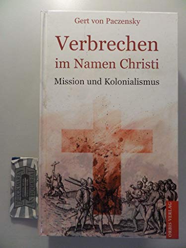 Verbrechen im Namen Christi: Mission und Kolonialismus. - Paczensky, Gert von